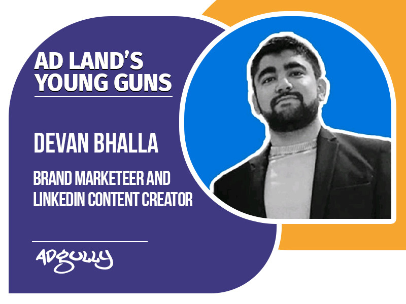 Ad land’s young guns: Devan Bhalla, Brand Marketeer & LinkedIn Content Creator